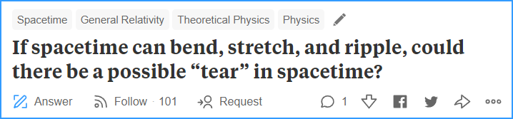 quora question of spacetime can bend stretch and ripple could there be a possible tear in spacetime